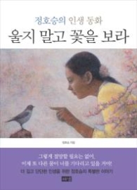 울지 말고 꽃을 보라 - 정호승의 인생동화